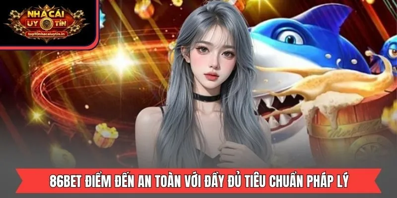 86BET điểm đến an toàn với đầy đủ tiêu chuẩn pháp lý