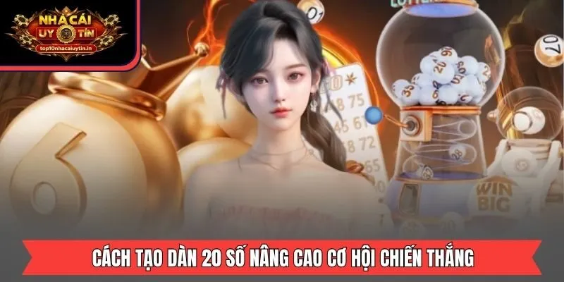 Cách tạo dàn 20 số nâng cao cơ hội chiến thắng