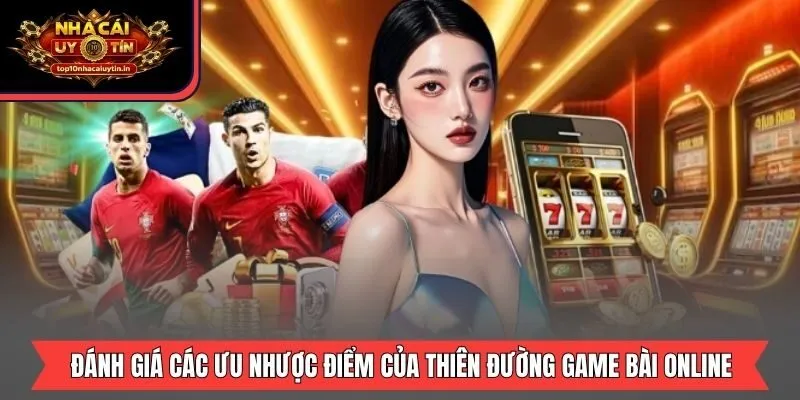 Đánh giá các ưu nhược điểm của thiên đường game bài online