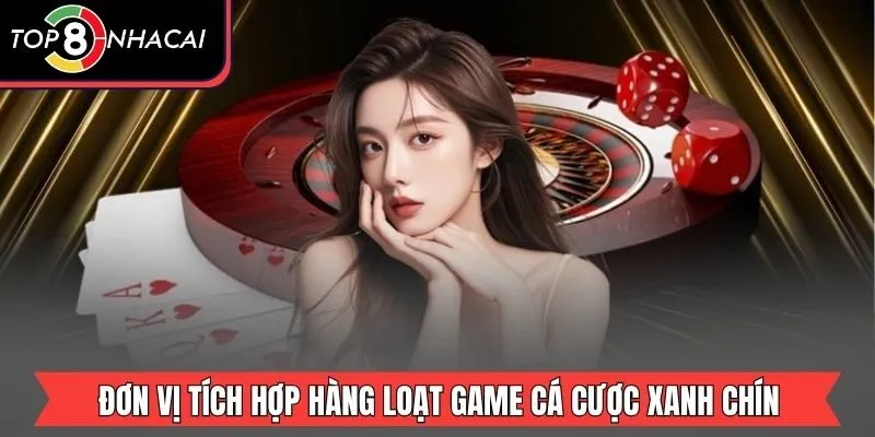 Đơn vị tích hợp hàng loạt game cá cược xanh chín