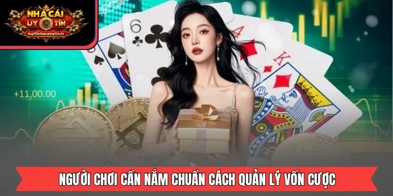 Người chơi cần nắm chuẩn cách quản lý vốn cược