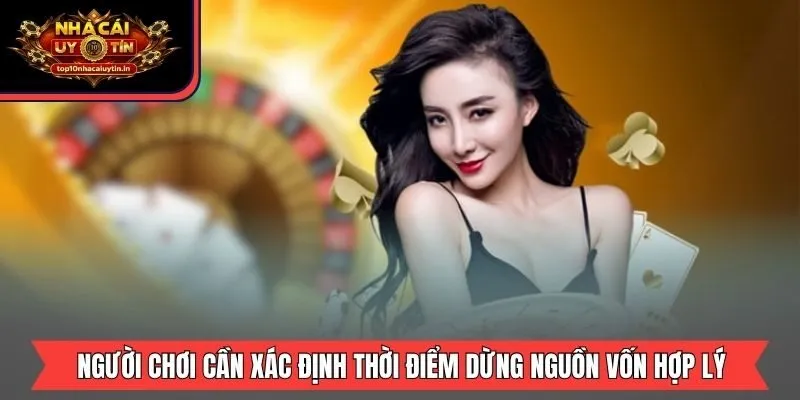 Người chơi cần xác định thời điểm dừng nguồn vốn hợp lý