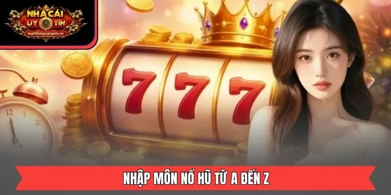 Nhập môn nổ hũ từ A đến Z