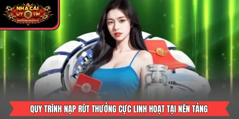 Quy trình nạp rút thưởng cực linh hoạt tại nền tảng