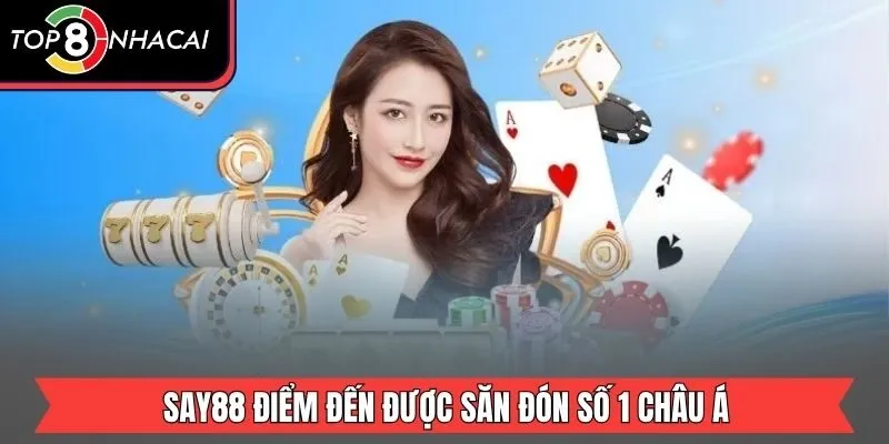 SAY88 điểm đến được săn đón số 1 Châu Á