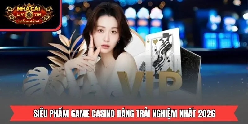 Siêu phẩm game Casino đáng trải nghiệm nhất 2026