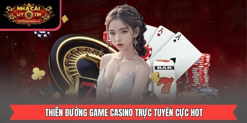 Thiên đường game Casino trực tuyến cực hot