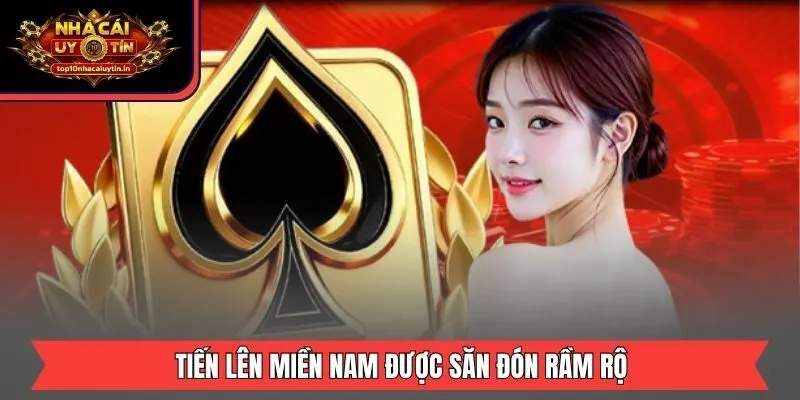 Tiến lên miền nam được săn đón rầm rộ