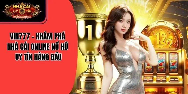 Vin777 - Khám Phá Nhà Cái Online Nổ Hũ Uy Tín Hàng Đầu