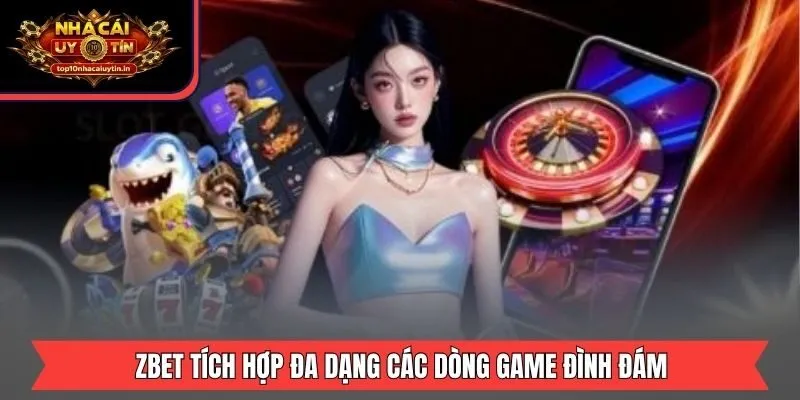 ZBET tích hợp đa dạng các dòng game đình đám